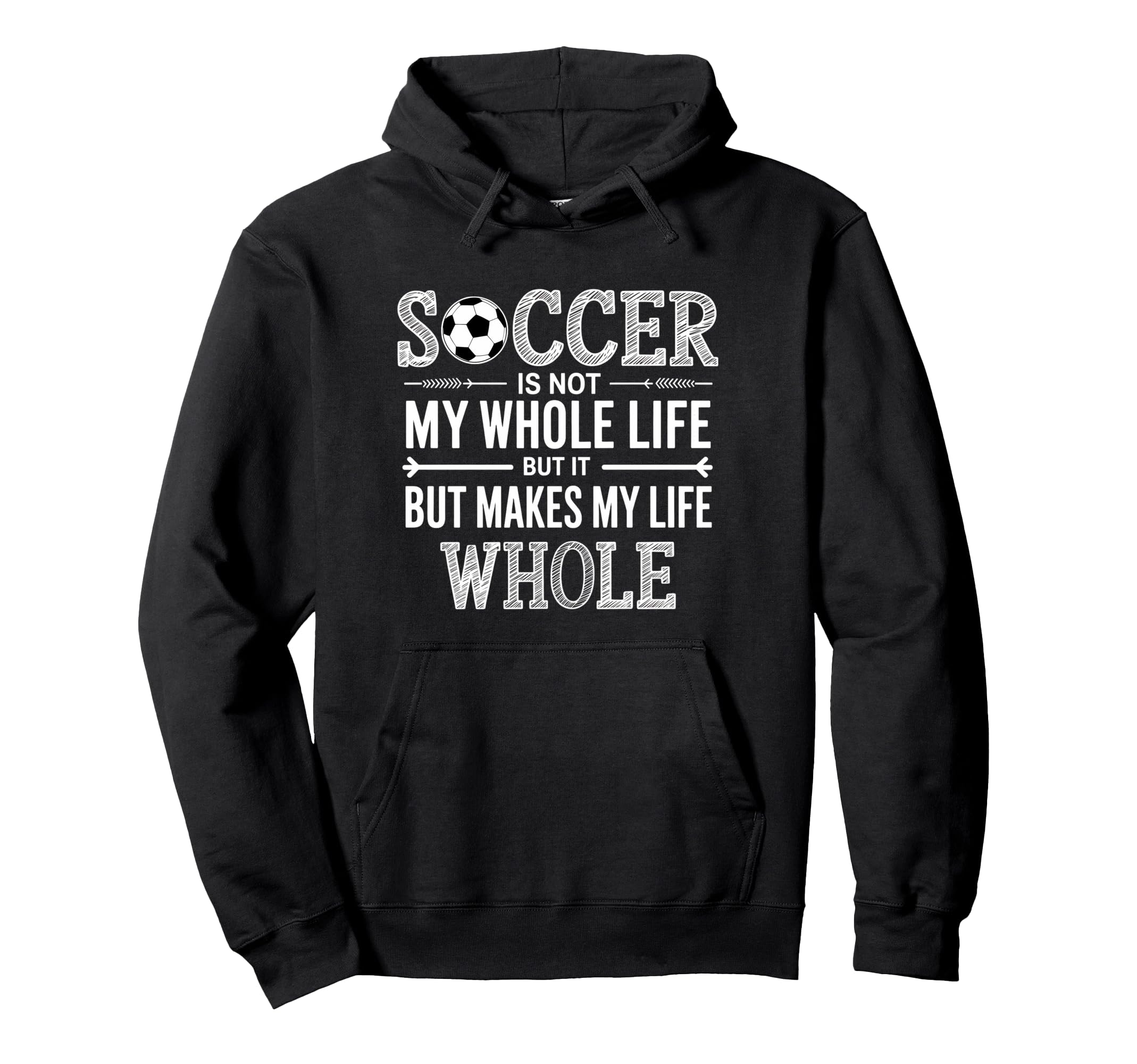 Soccer Is Not My Whole Life But Makes Hoodie - Fun Novelty Design Unisex - T-Shirt, Sweatshirt, Hoodie