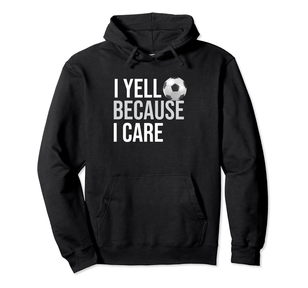 I Yell Because I Care Funny Soccer Hoodie - Trendy Graphic for Adults - T-Shirt, Sweatshirt, Hoodie