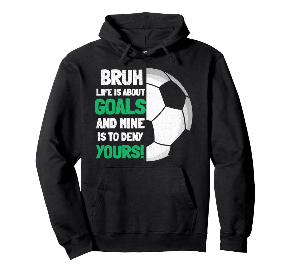 Bruh Life Is About Goals And Mine Is To Hoodie - Graphic Print Men Women - T-Shirt, Sweatshirt, Hoodie