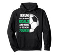 Bruh Life Is About Goals And Mine Is To Hoodie - Graphic Print Men Women - T-Shirt, Sweatshirt, Hoodie