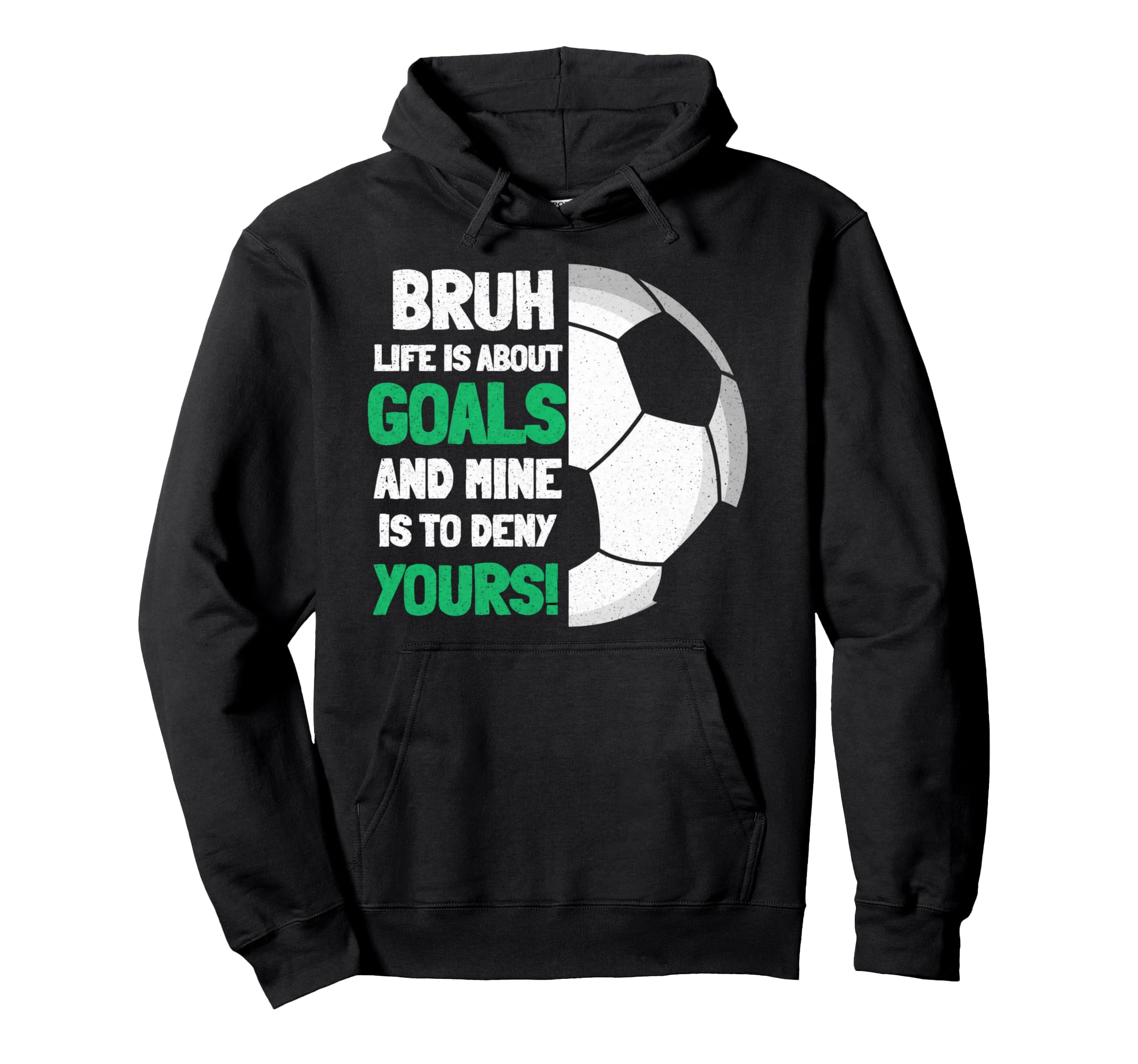 Bruh Life Is About Goals And Mine Is To Hoodie - Graphic Print Men Women - T-Shirt, Sweatshirt, Hoodie