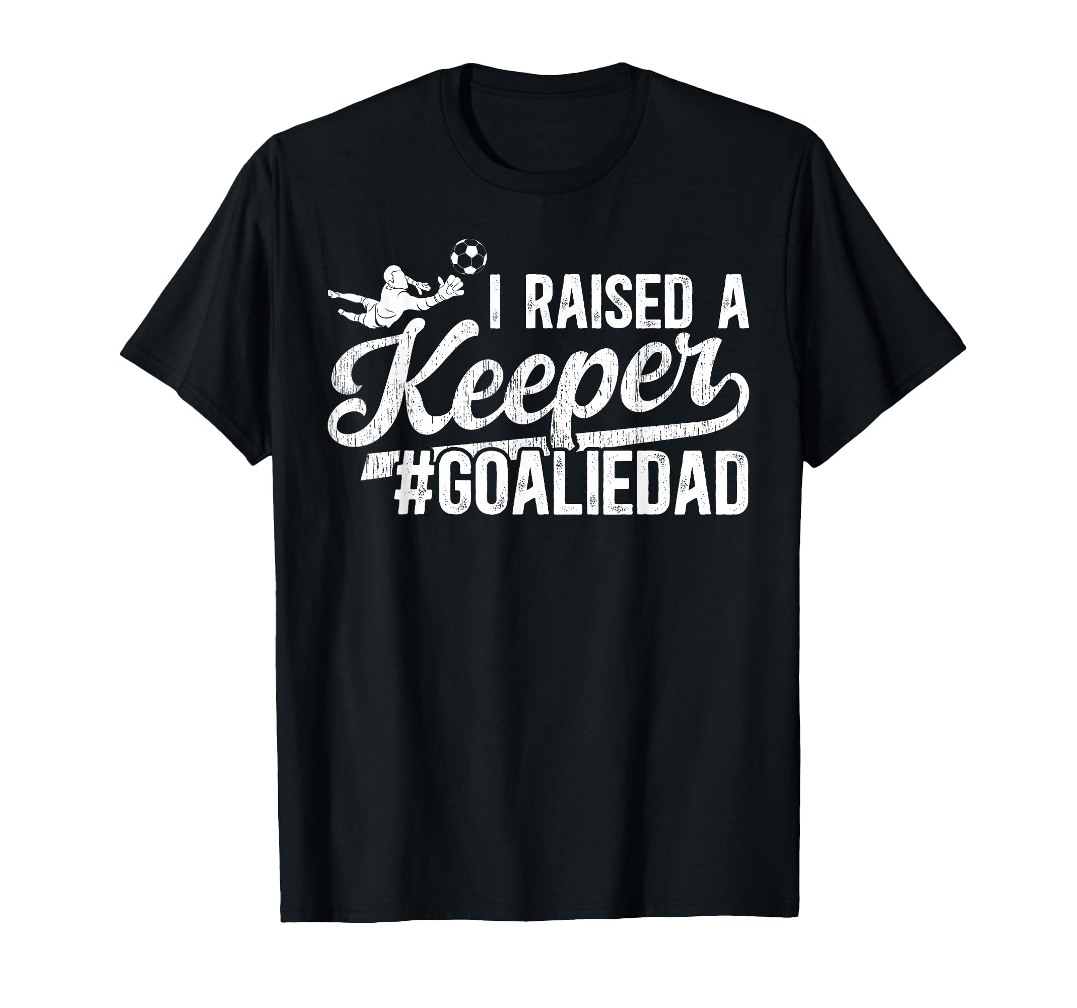I Raised Keeper Soccer Goalie Dad T-Shirt - Novelty Apparel for Adults - T-Shirt, Sweatshirt, Hoodie