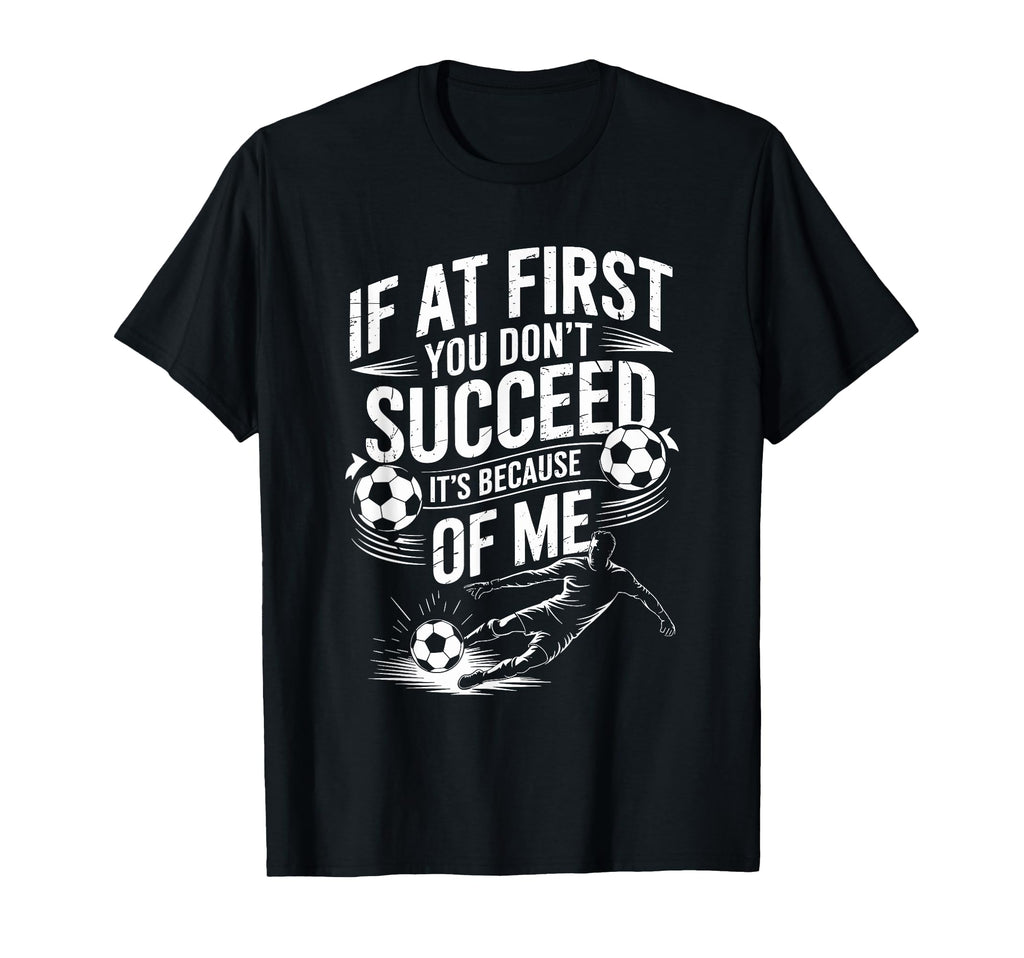 Soccer If First You Dont Succeed Its T-Shirt - Streetwear Style Unisex - T-Shirt, Sweatshirt, Hoodie