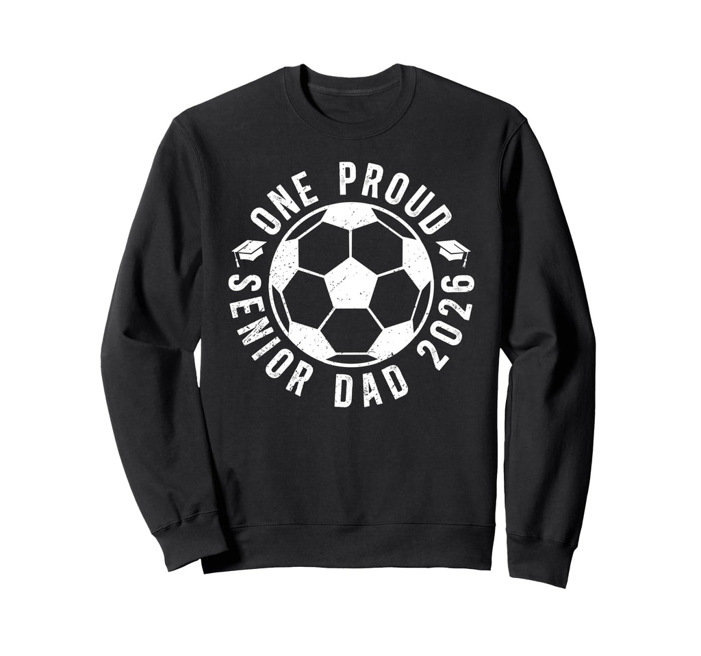 One Proud Soccer Senior Dad 2026 Sweatshirt - Custom Art Print for Adults - T-Shirt, Sweatshirt, Hoodie