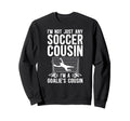 Im Soccer Goalie Cousin Soccer Sweatshirt - Trendy Graphic for Adults - T-Shirt, Sweatshirt, Hoodie