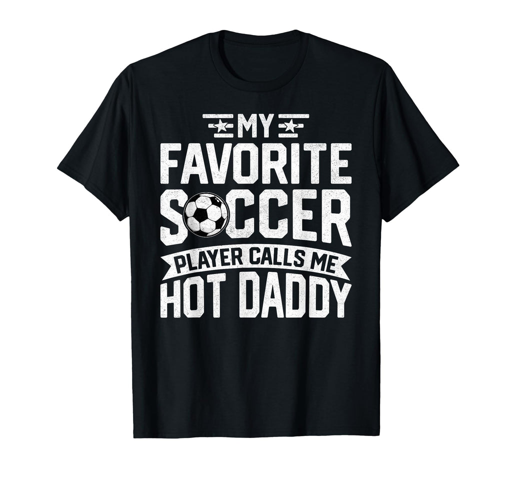 Soccer Player Call Me Hot Daddy Fathers T-Shirt - Novelty Apparel Unisex - T-Shirt, Sweatshirt, Hoodie