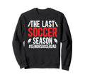 Last Soccer Season Soccer Senior Dad Sweatshirt - Streetwear Style Unisex - T-Shirt, Sweatshirt, Hoodie
