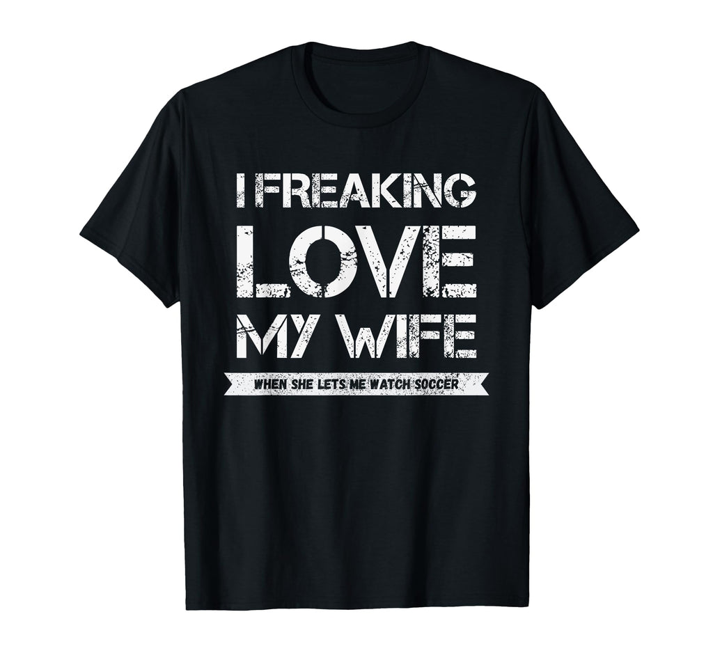 I Freaking Love My Wife When She T-Shirt - Aesthetic Graphic Men Women - T-Shirt, Sweatshirt, Hoodie