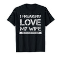 I Freaking Love My Wife When She T-Shirt - Aesthetic Graphic Men Women - T-Shirt, Sweatshirt, Hoodie