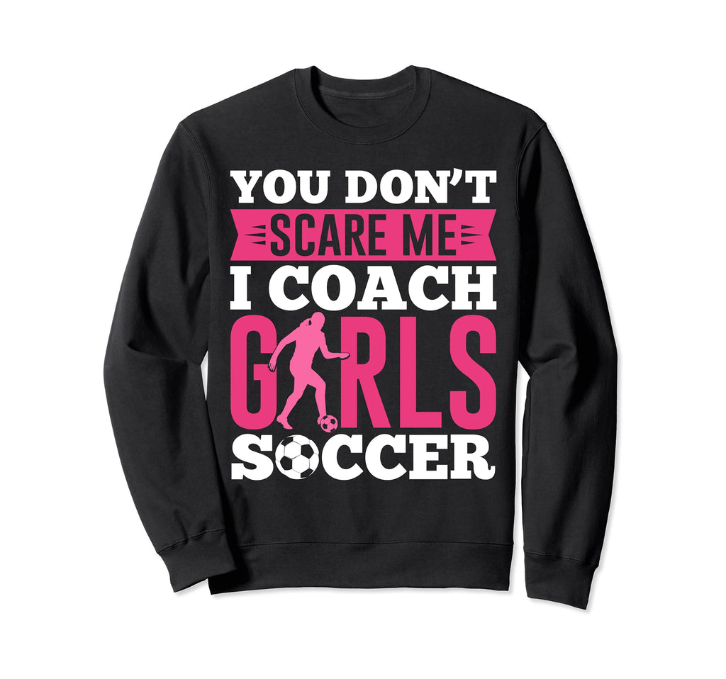 Funny You Dont Scare Me I Coach Sweatshirt - Streetwear Style for Adults - T-Shirt, Sweatshirt, Hoodie
