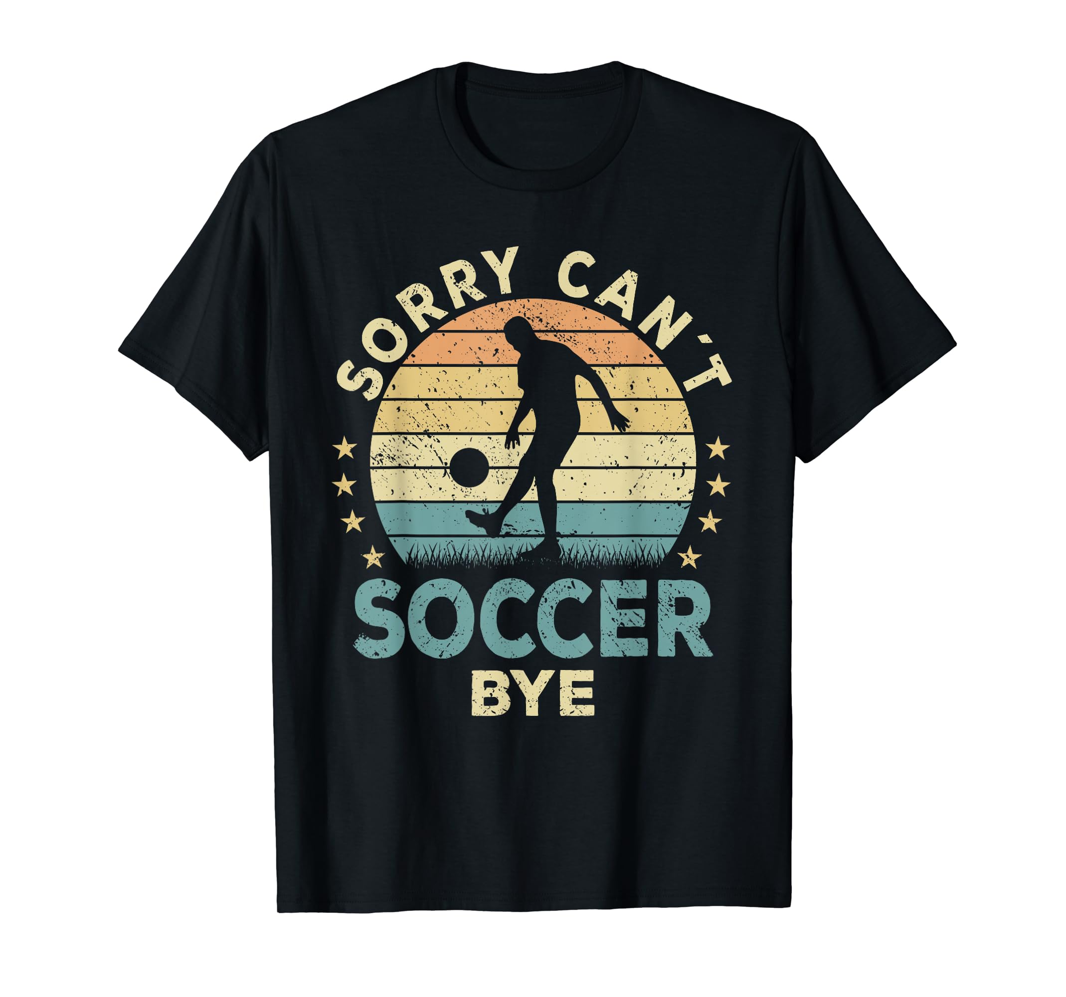 Sorry Cant Soccer Bye Soccer T-Shirt - Casual Everyday Wear Men Women - T-Shirt, Sweatshirt, Hoodie