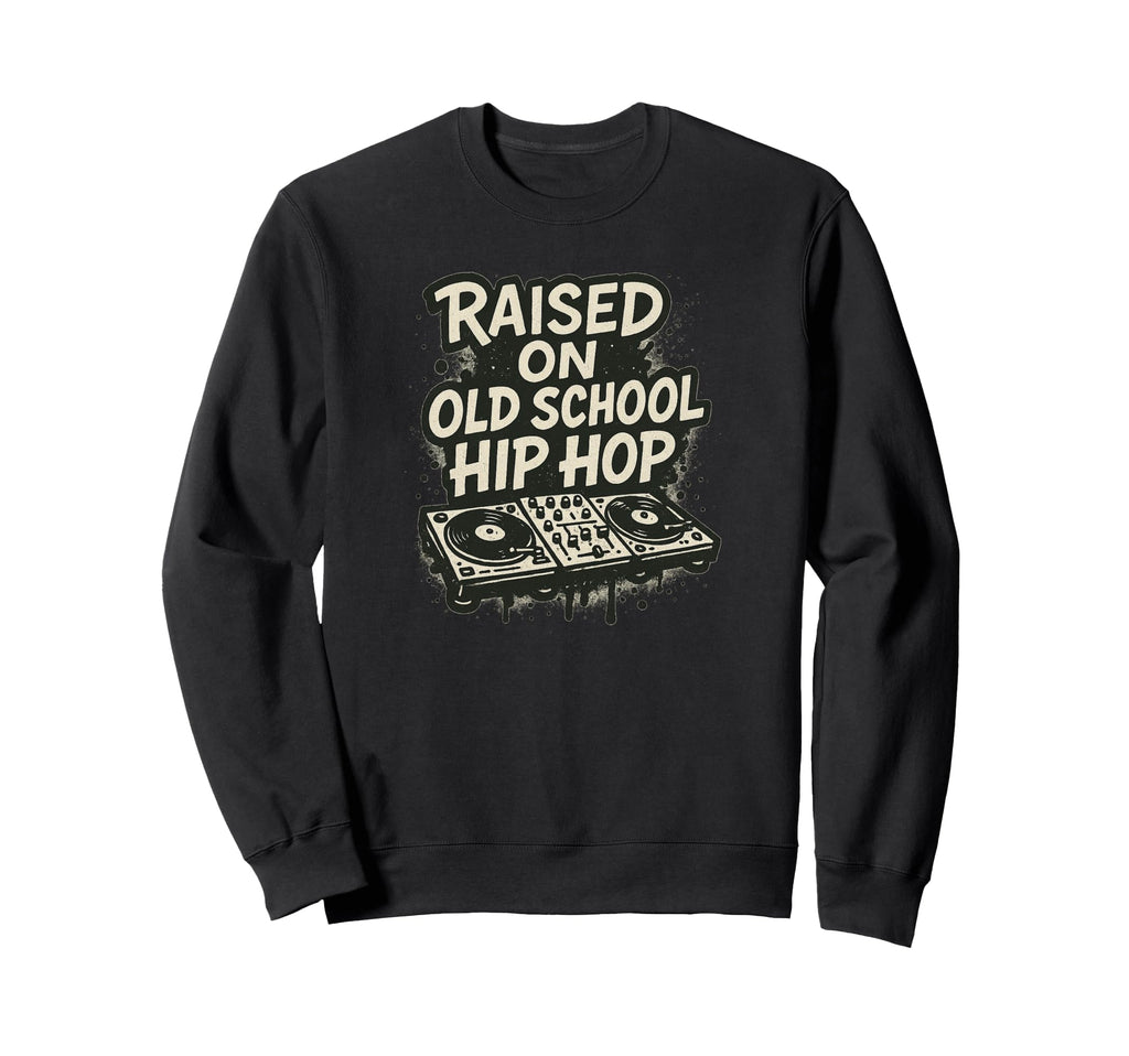 Raised Old School Hip Hop Dj And Sweatshirt - Casual Everyday Wear Unisex - T-Shirt, Sweatshirt, Hoodie