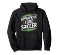 Apparently I Like Soccer Practice Supporter Hoodie - Graphic Print Unisex - T-Shirt, Sweatshirt, Hoodie