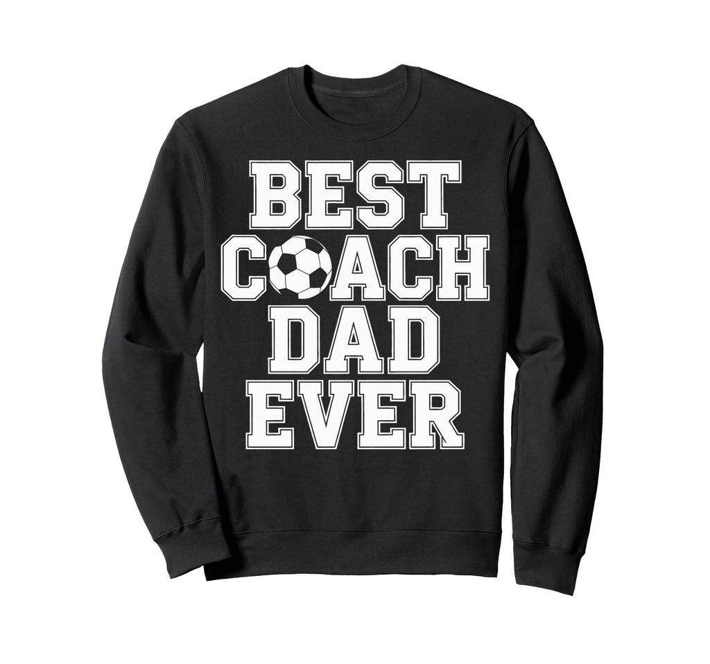 Best Coach Dad Ever Soccer Sweatshirt - Aesthetic Graphic Men Women - T-Shirt, Sweatshirt, Hoodie