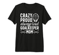 Crazy Proud Hockey Goalkeeper Mom T-Shirt - Unique Graphic for Adults - T-Shirt, Sweatshirt, Hoodie