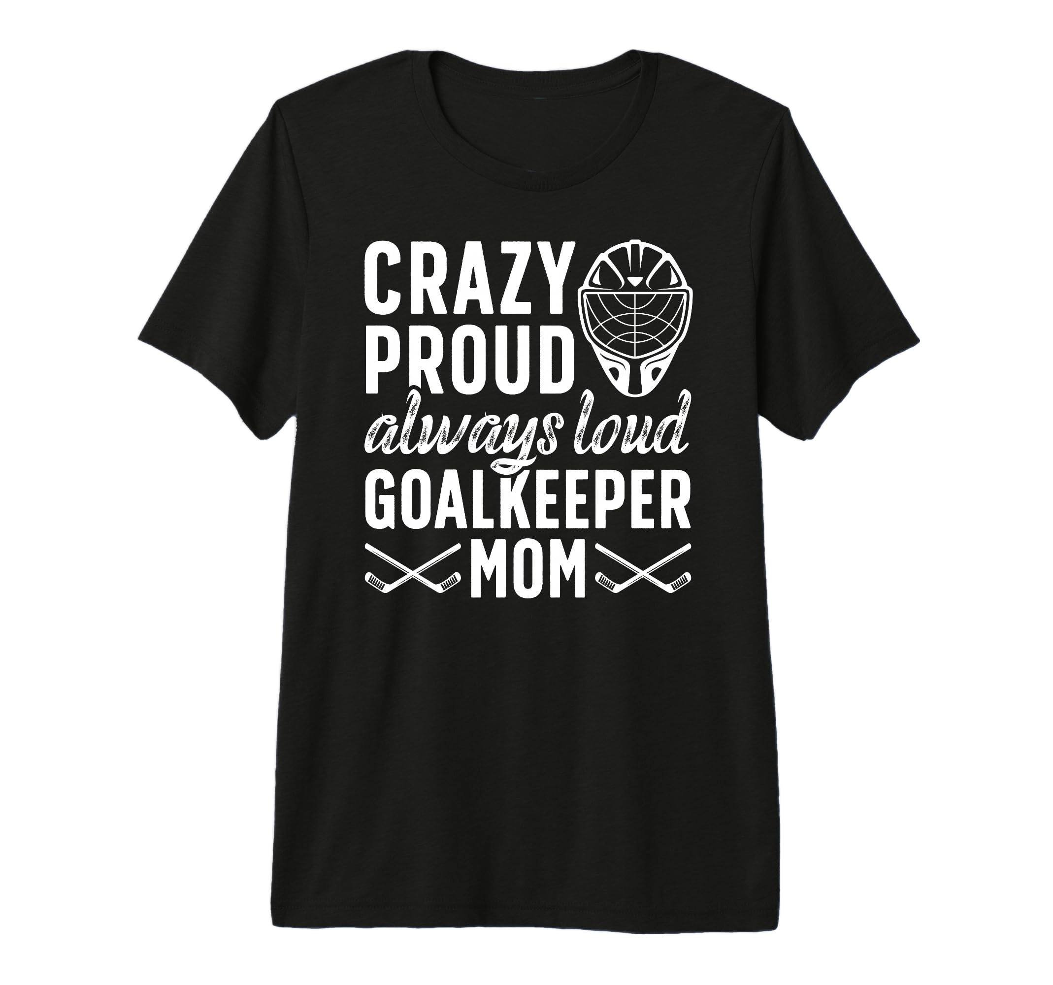 Crazy Proud Hockey Goalkeeper Mom T-Shirt - Unique Graphic for Adults - T-Shirt, Sweatshirt, Hoodie