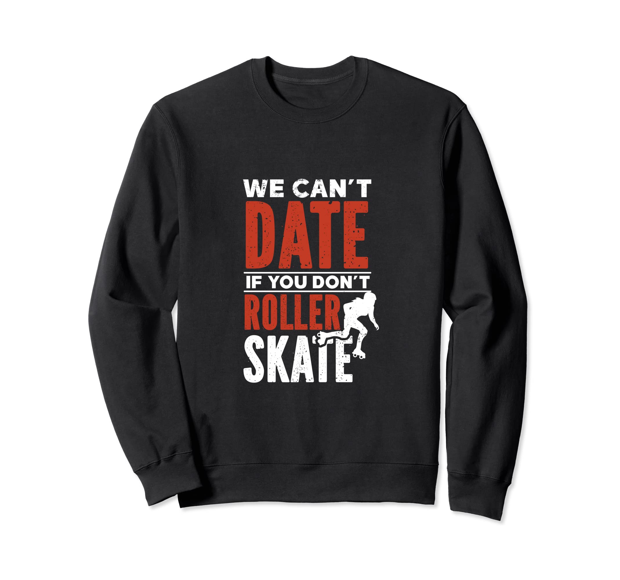 We Cant Date If You Dont Roller Skate Sweatshirt - Streetwear Style Unisex - T-Shirt, Sweatshirt, Hoodie