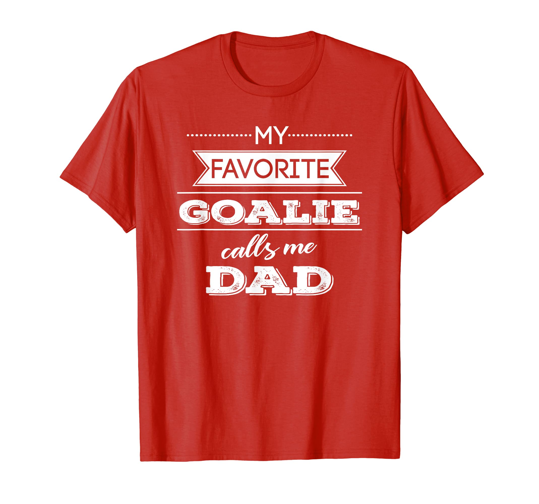 My Favorite Goalie Calls Me Dad T-Shirt - Casual Everyday Wear Men Women - T-Shirt, Sweatshirt, Hoodie