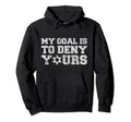 My Goal Is To Deny Yours Funny Goalkeeper Hoodie - Unique Graphic Unisex - T-Shirt, Sweatshirt, Hoodie