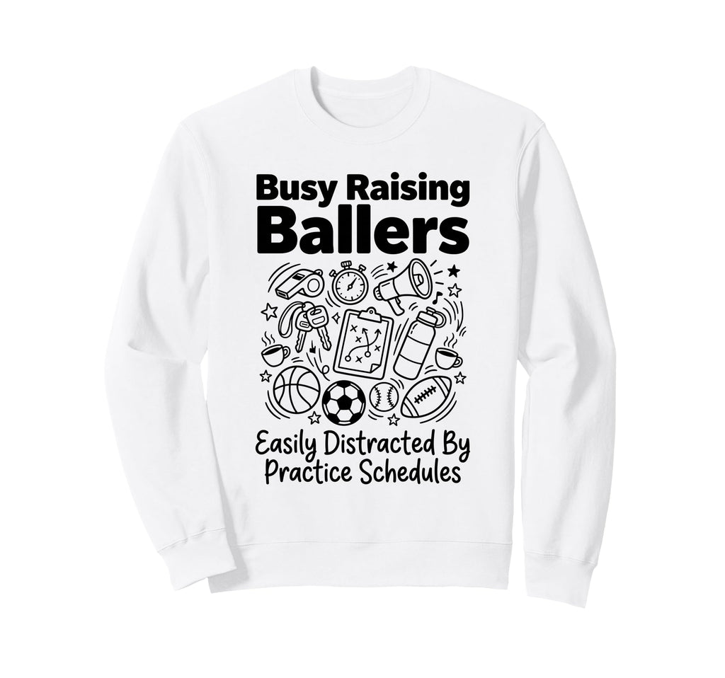 Busy Raising Ballers Easily Sweatshirt - Casual Everyday Wear Unisex - T-Shirt, Sweatshirt, Hoodie