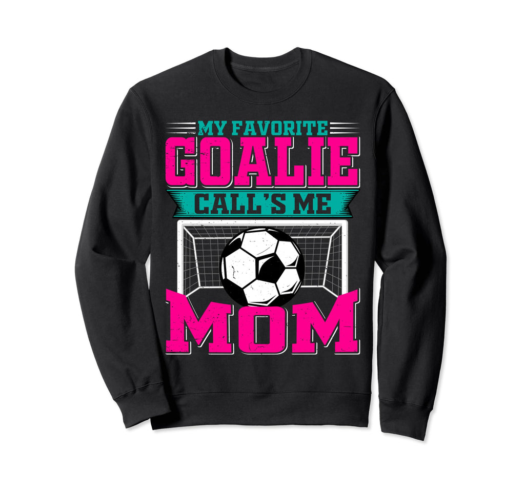 My Favorite Soccer Goalie Calls Me Sweatshirt - Custom Art Print Men Women - T-Shirt, Sweatshirt, Hoodie