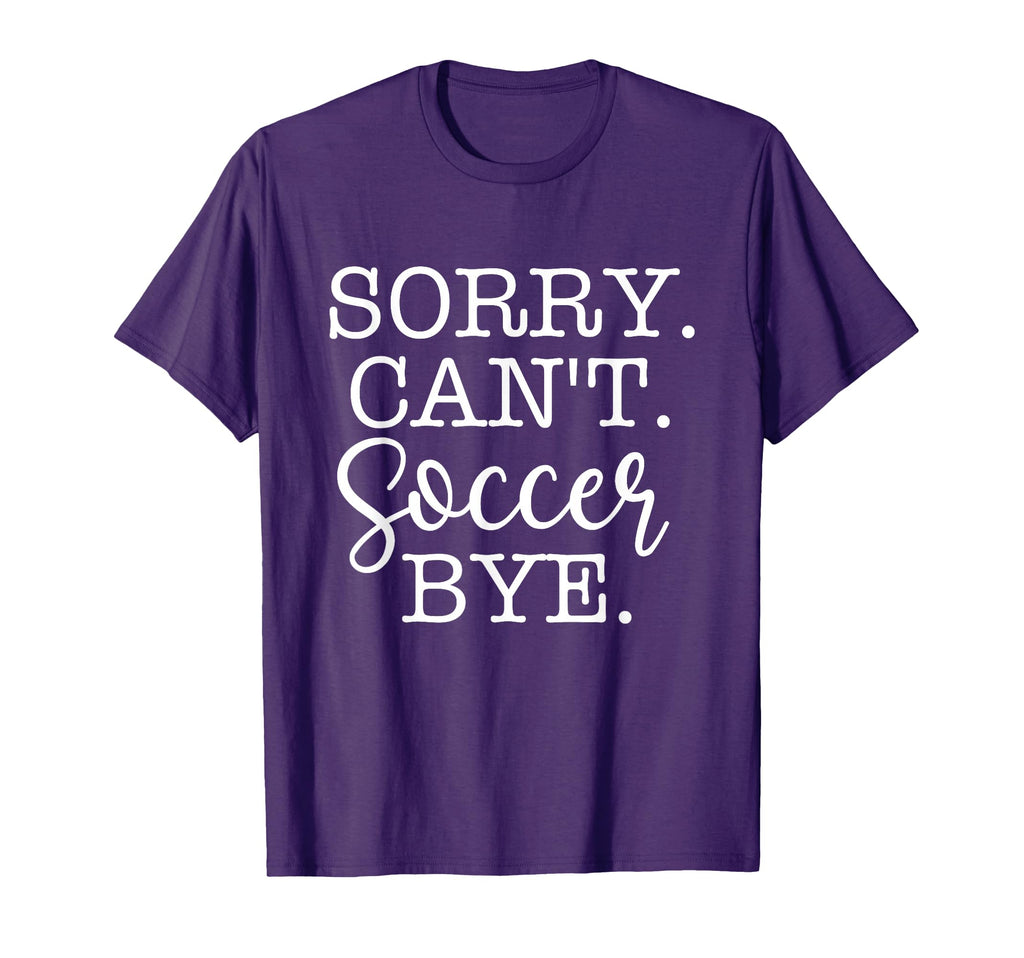 Sorry Cant Soccer Bye Soccer Lover T-Shirt - Graphic Print Men Women - T-Shirt, Sweatshirt, Hoodie