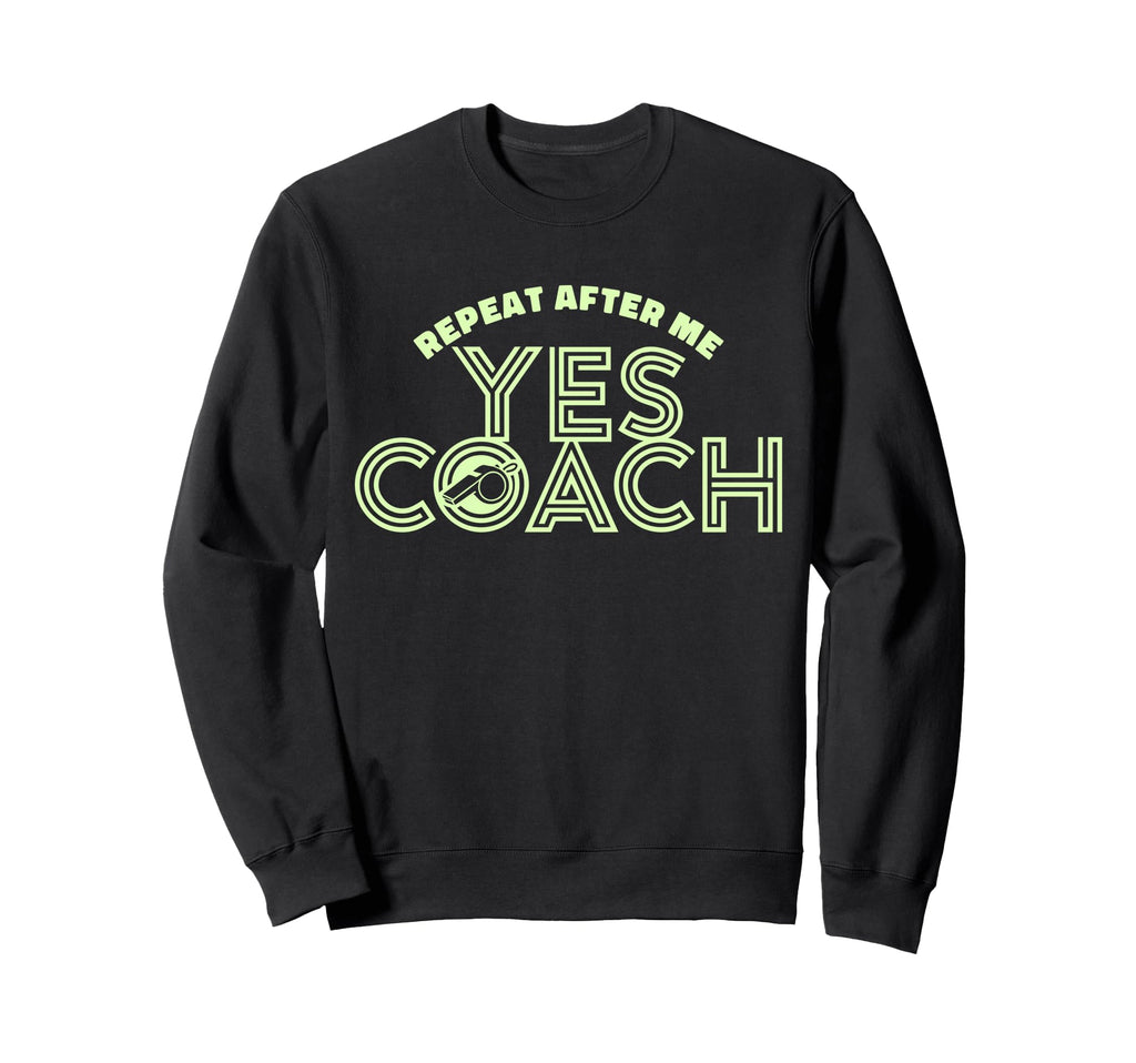 Repeat After Me Yes Coach Sweatshirt - Casual Everyday Wear for Adults - T-Shirt, Sweatshirt, Hoodie