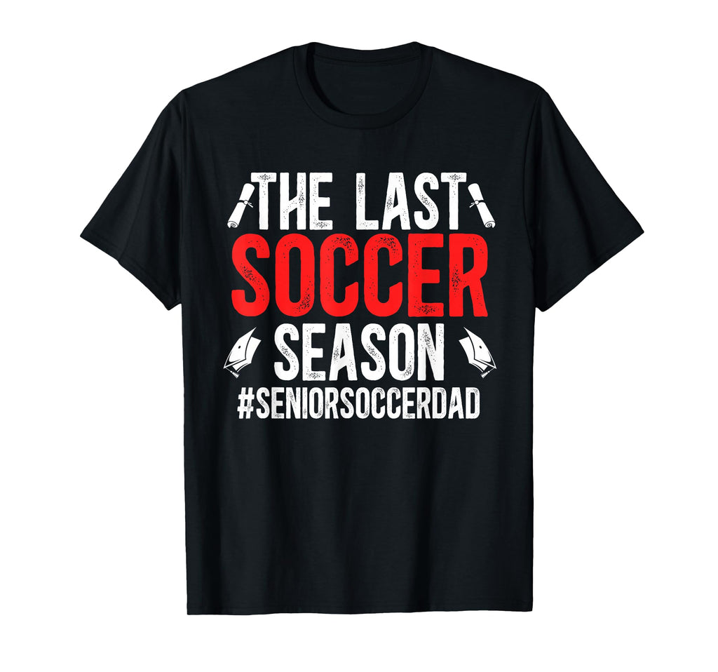 Last Soccer Season Soccer Senior Dad T-Shirt - Fun Novelty Design Unisex - T-Shirt, Sweatshirt, Hoodie