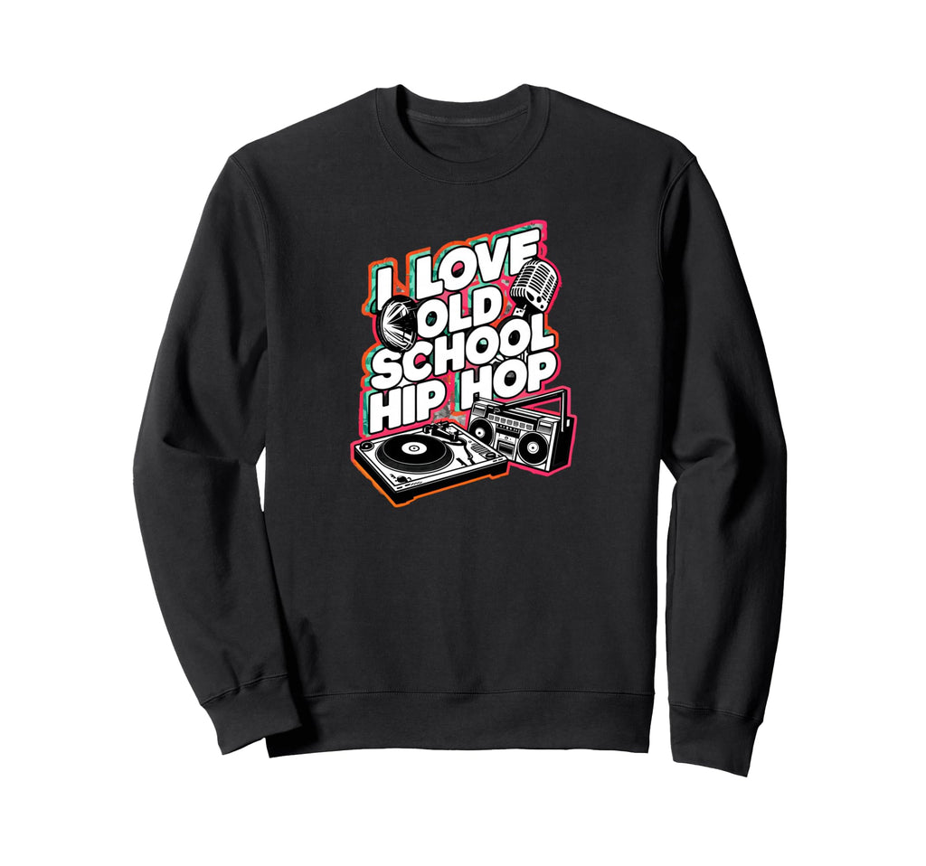 I Love Old School Hip Hop Urban Rap Sweatshirt - Novelty Apparel Unisex - T-Shirt, Sweatshirt, Hoodie