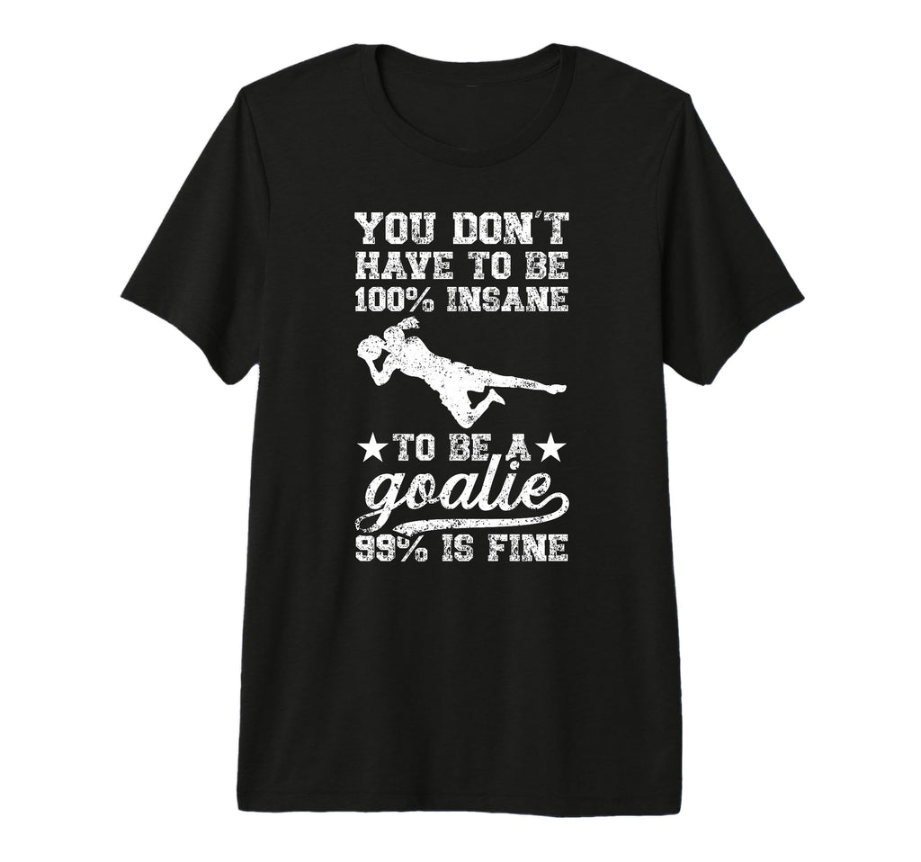 To Be Soccer Goalie Soccer Goalkeeper T-Shirt - Fun Novelty Design Unisex - T-Shirt, Sweatshirt, Hoodie