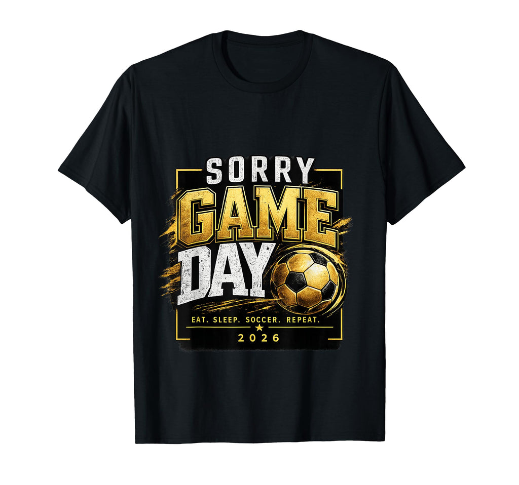 Sorry Game Day Soccer Funny Sports Fan T-Shirt - Streetwear Style Unisex - T-Shirt, Sweatshirt, Hoodie