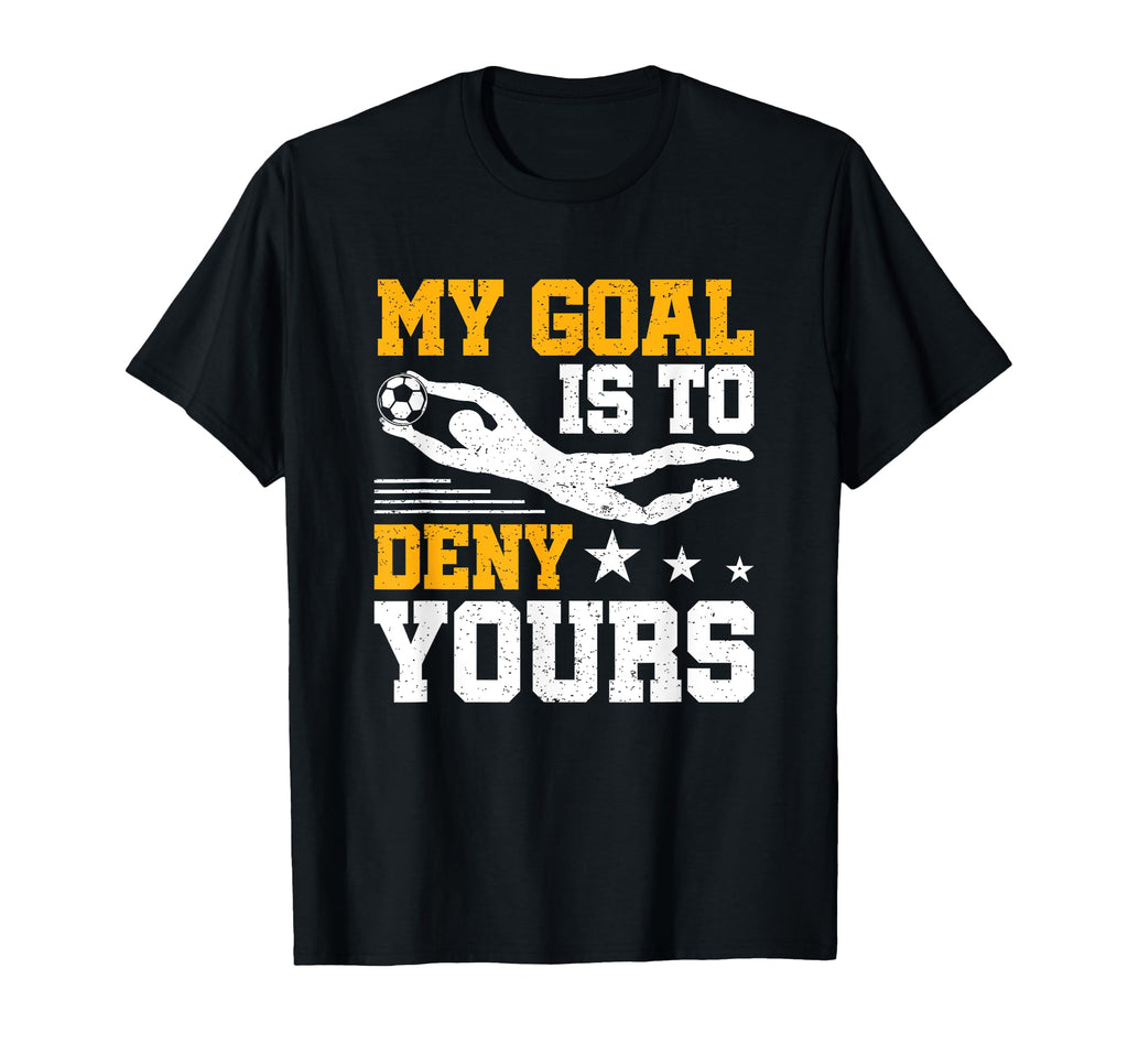 Soccer Keeper Goalie Gift My Goal To T-Shirt - Trendy Graphic for Adults - T-Shirt, Sweatshirt, Hoodie