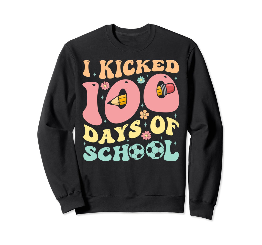 I Kicked 100 Days School Sweatshirt - Casual Everyday Wear Men Women - T-Shirt, Sweatshirt, Hoodie