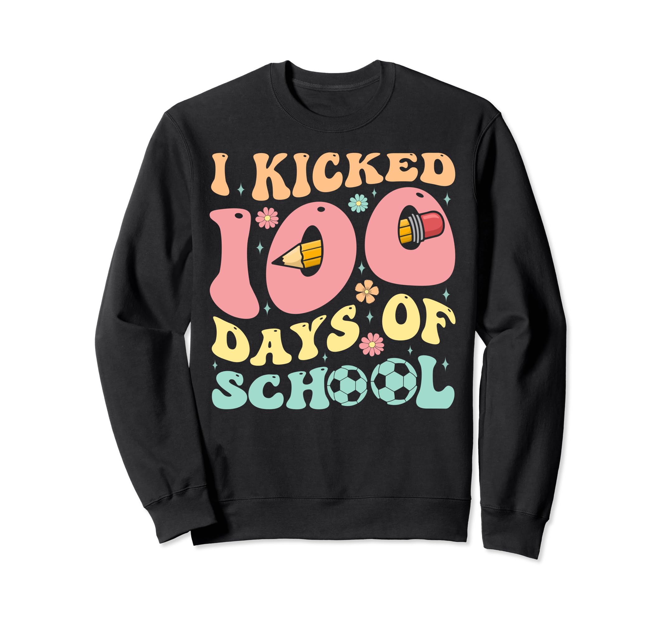 I Kicked 100 Days School Sweatshirt - Casual Everyday Wear Men Women - T-Shirt, Sweatshirt, Hoodie