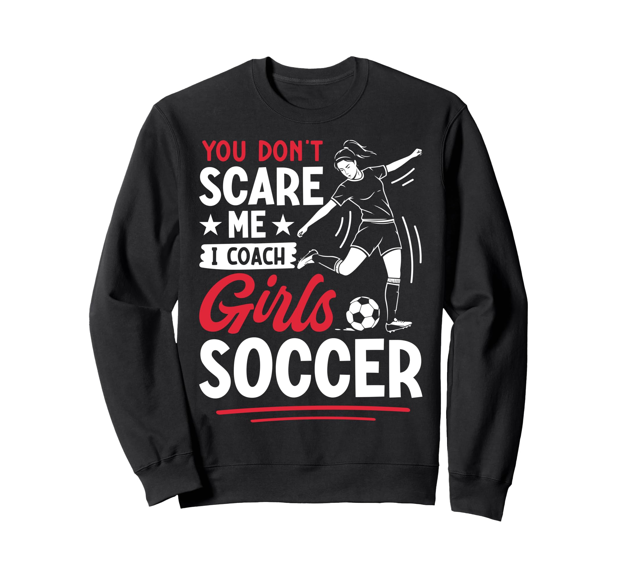 You Dont Scare Me I Coach Soccer Sweatshirt - Fun Novelty Design for Adults - T-Shirt, Sweatshirt, Hoodie