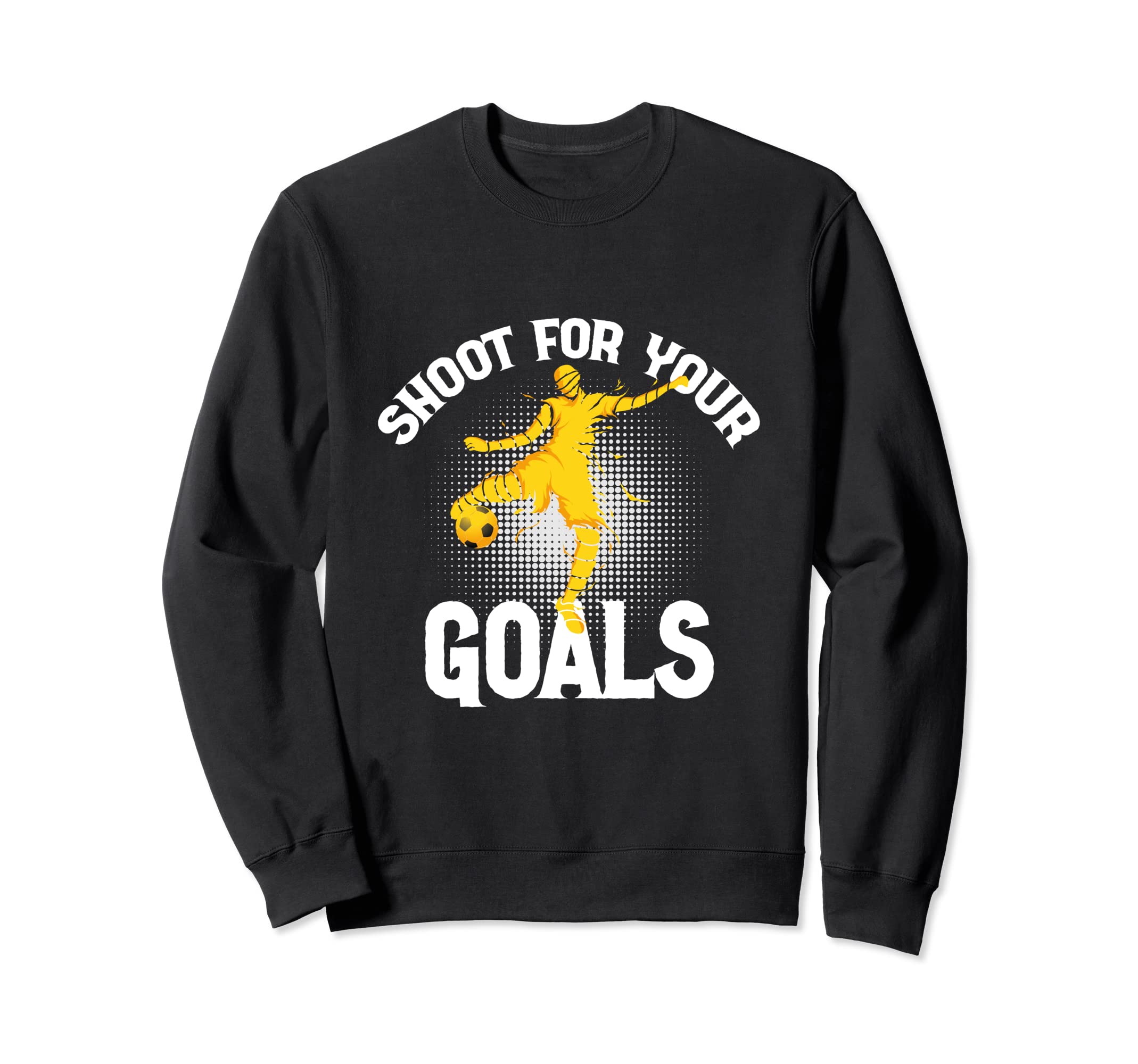 Shoot Your Goals Soccer Goalie Sport Sweatshirt - Graphic Print Unisex - T-Shirt, Sweatshirt, Hoodie
