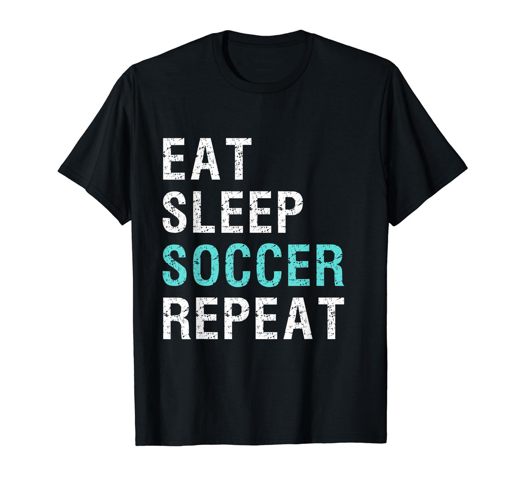 Eat Sleep Soccer Repeat T-Shirt - Fun Novelty Design Men Women - T-Shirt, Sweatshirt, Hoodie