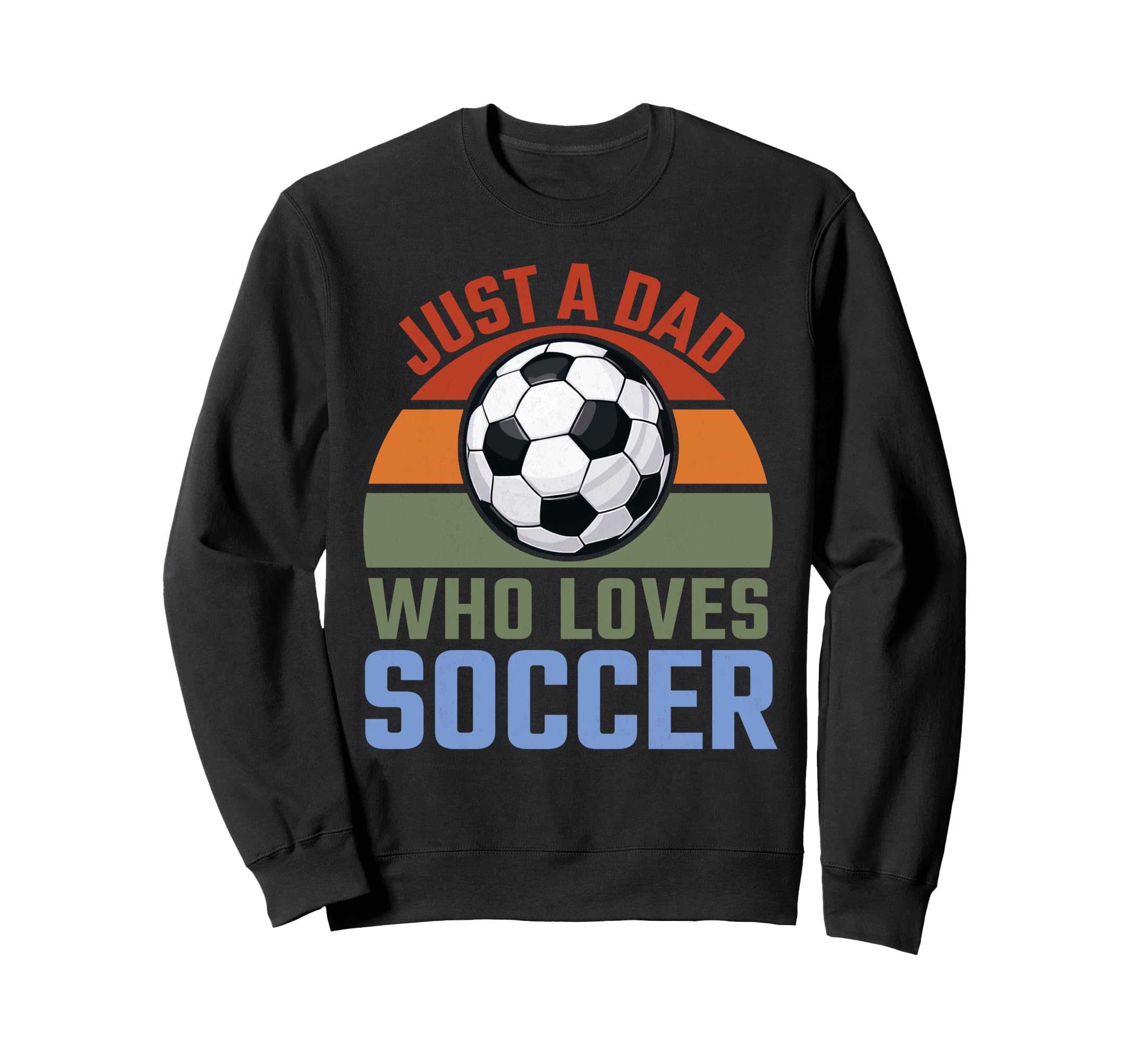 Just Dad Who Loves Soccer Soccer Sweatshirt - Aesthetic Graphic Men Women - T-Shirt, Sweatshirt, Hoodie