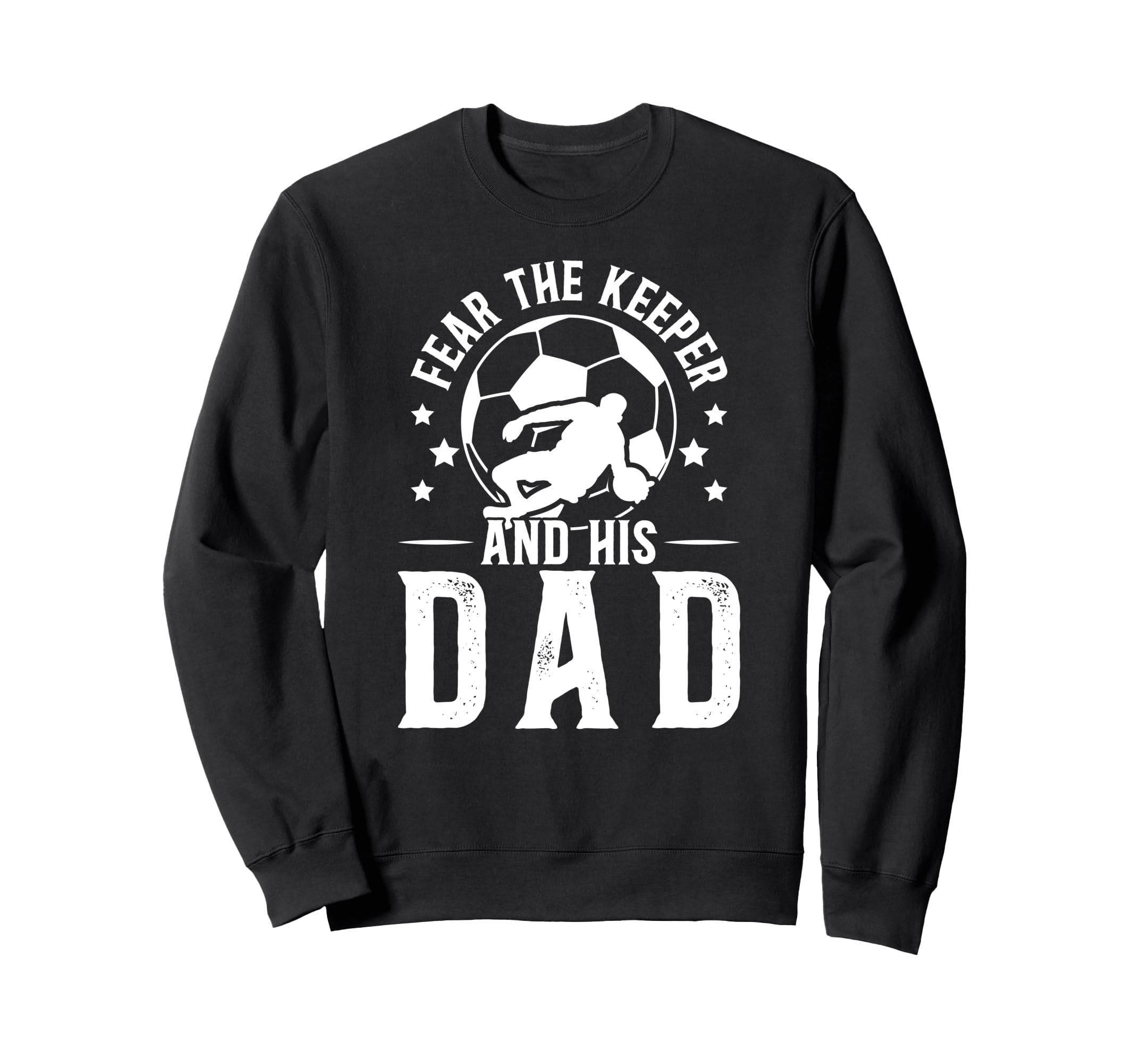 Fear Soccer Keeper Dad Soccer Goalie Sweatshirt - Graphic Print Men Women - T-Shirt, Sweatshirt, Hoodie