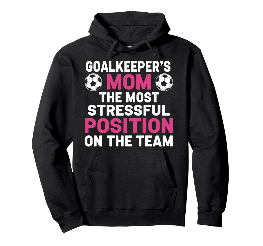 Goalkeepers Mom Most Stressful Hoodie - Casual Everyday Wear for Adults - T-Shirt, Sweatshirt, Hoodie