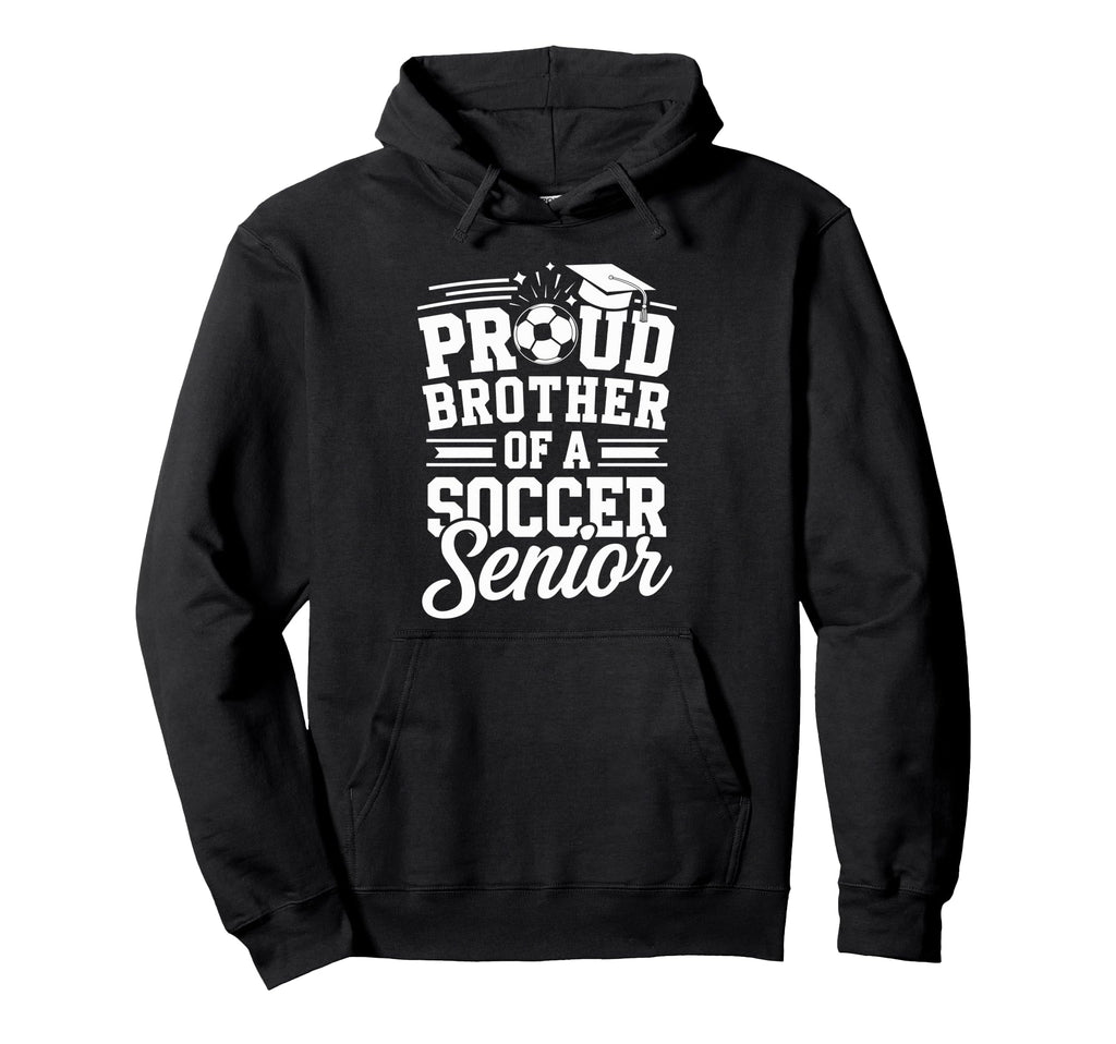 Proud Brother Soccer Senior Hoodie - Fun Novelty Design for Adults - T-Shirt, Sweatshirt, Hoodie