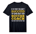 Funny Soccer Coach If First You Dont T-Shirt - Streetwear Style for Adults - T-Shirt, Sweatshirt, Hoodie