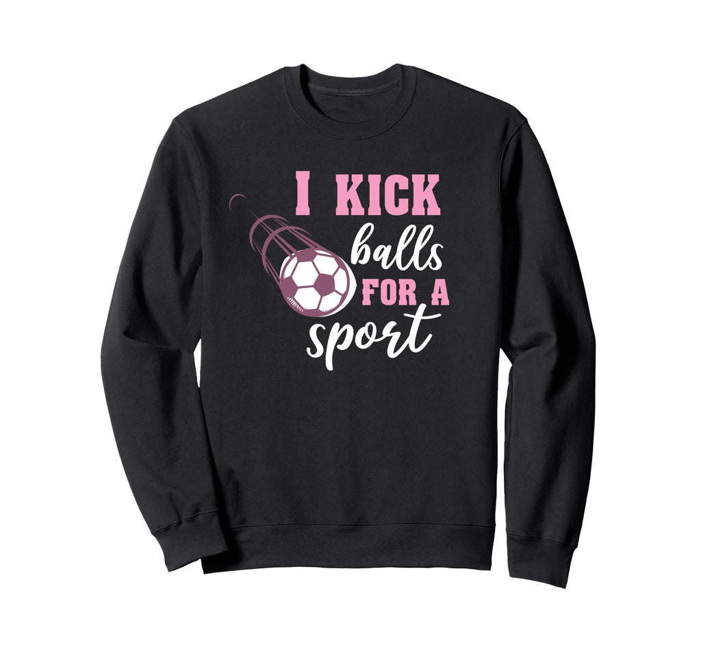 I Kick Balls Sport Soccer Sweatshirt - Custom Art Print Unisex - T-Shirt, Sweatshirt, Hoodie