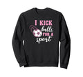 I Kick Balls Sport Soccer Sweatshirt - Custom Art Print Unisex - T-Shirt, Sweatshirt, Hoodie