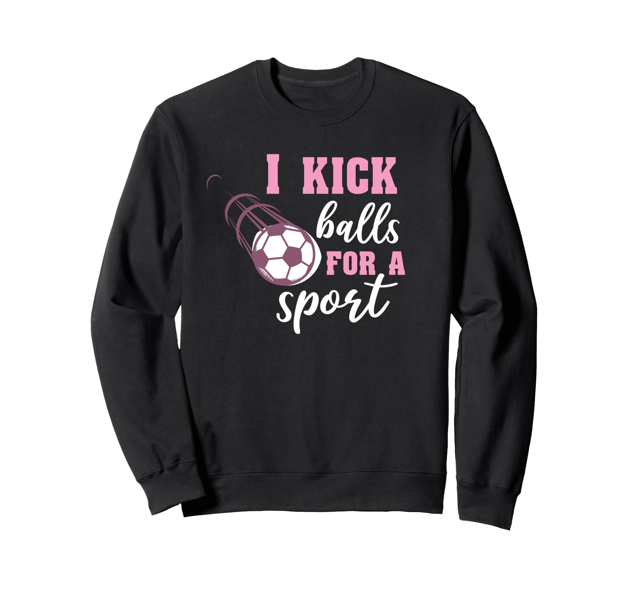 I Kick Balls Sport Soccer Sweatshirt - Custom Art Print Unisex - T-Shirt, Sweatshirt, Hoodie