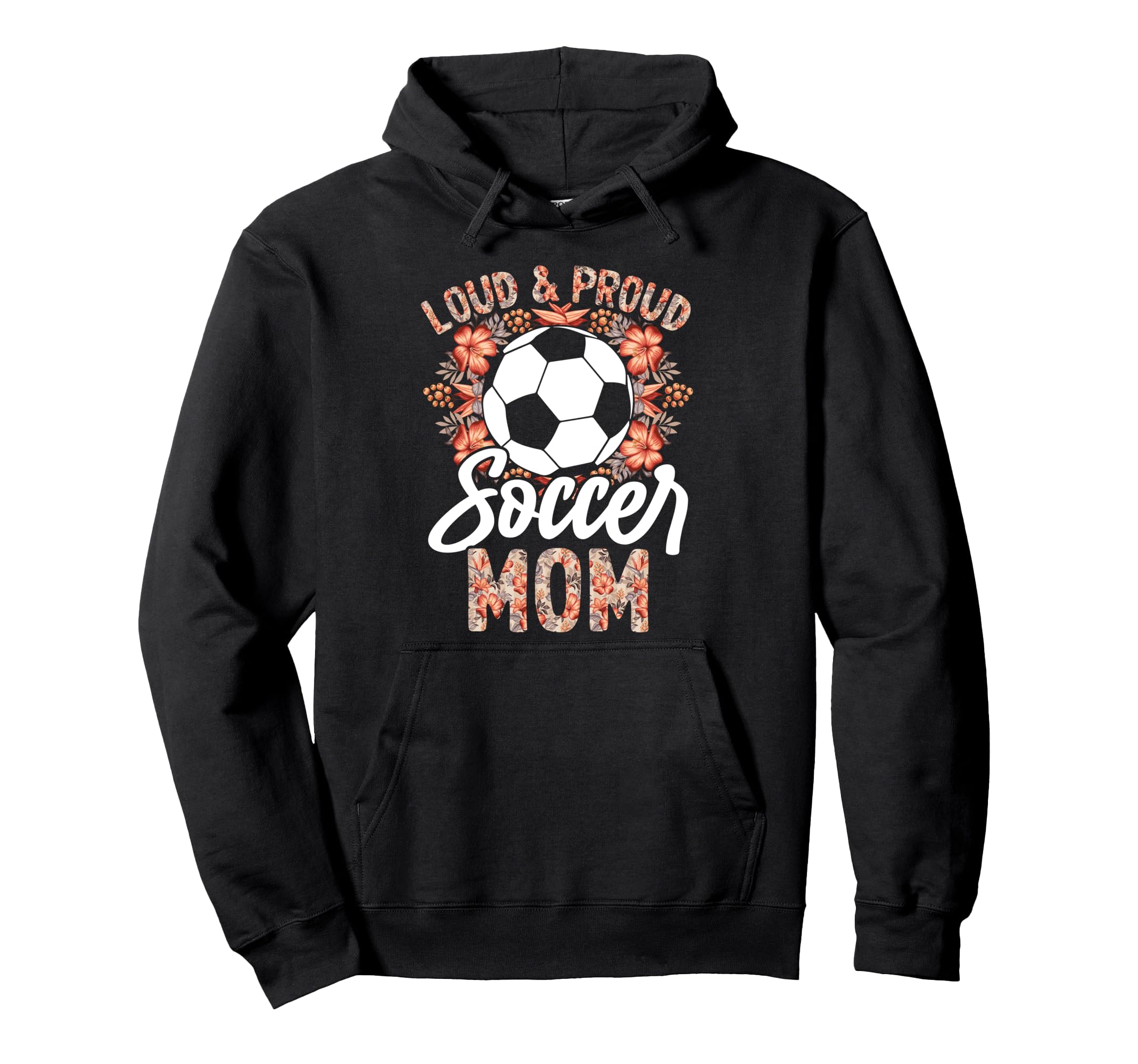 Loud And Proud Soccer Mom Floral Flowers Hoodie - Graphic Print for Adults - T-Shirt, Sweatshirt, Hoodie