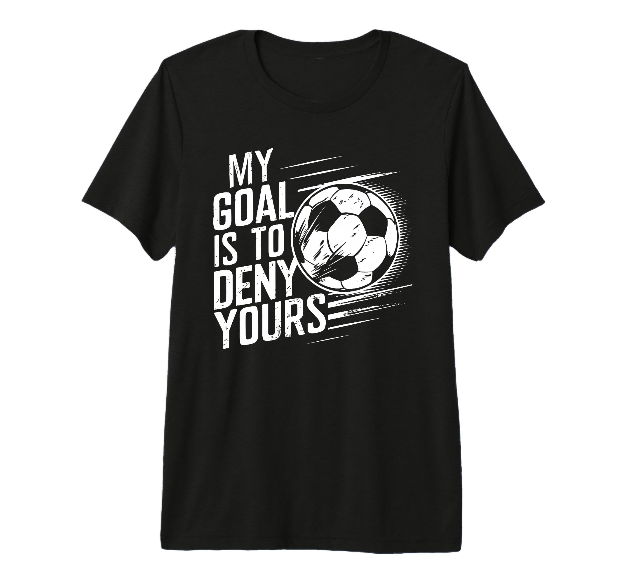 Funny Goalkeeper My Goal Is To T-Shirt - Casual Everyday Wear Men Women - T-Shirt, Sweatshirt, Hoodie