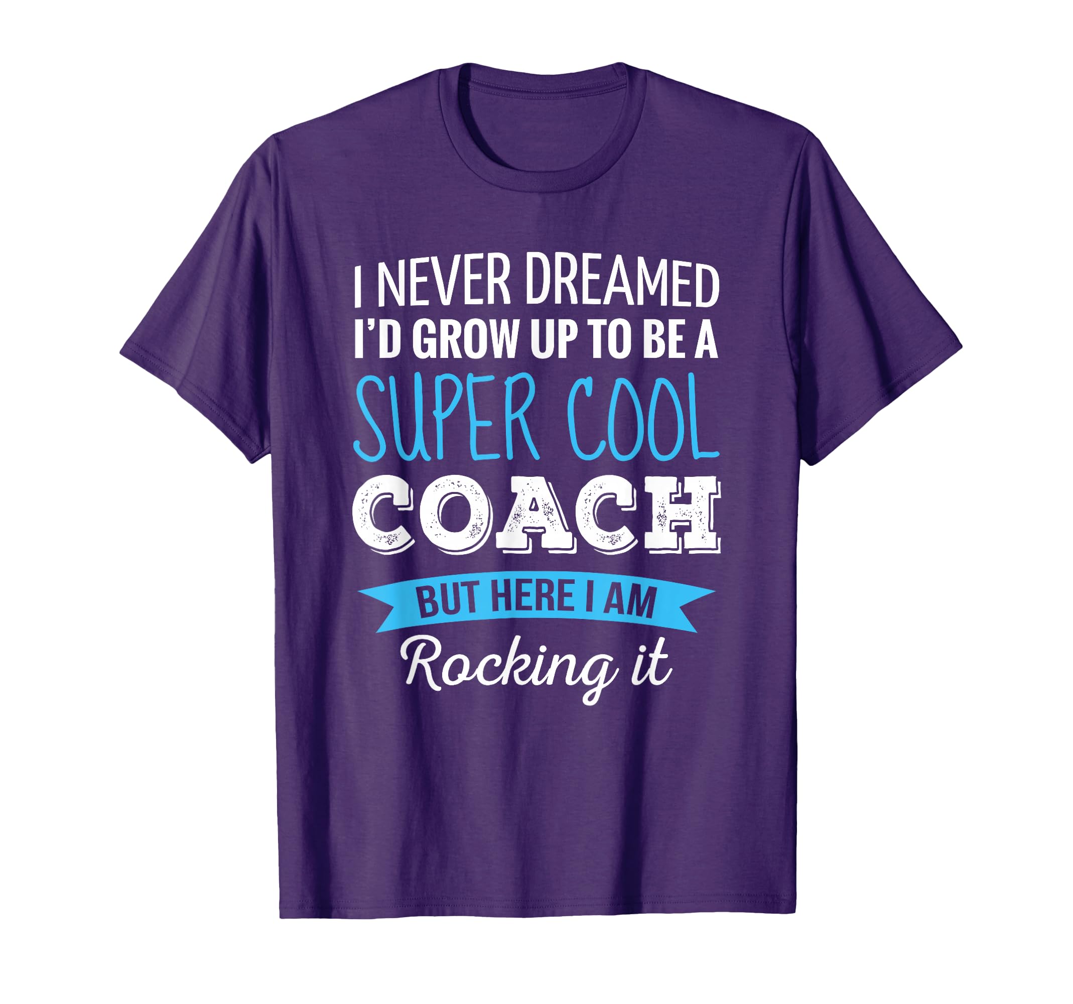 Coach Gifts I Never Dreamed Appreciation T-Shirt - Unique Graphic Unisex - T-Shirt, Sweatshirt, Hoodie