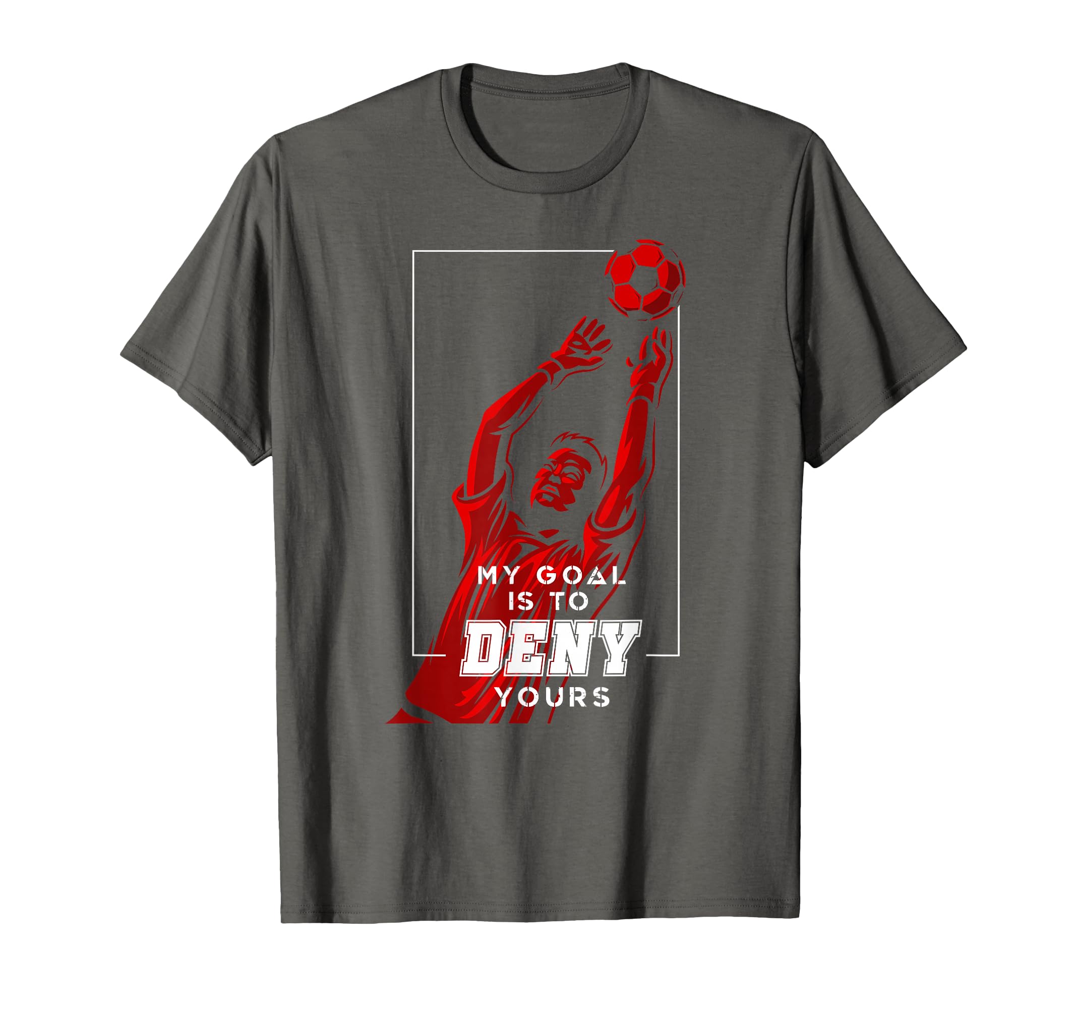 My Goal Is To Deny Yours Soccer T-Shirt - Novelty Apparel for Adults - T-Shirt, Sweatshirt, Hoodie