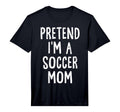 Mens Pretend Im Soccer Mom Lazy Easy T-Shirt - Casual Everyday Wear Unisex - T-Shirt, Sweatshirt, Hoodie